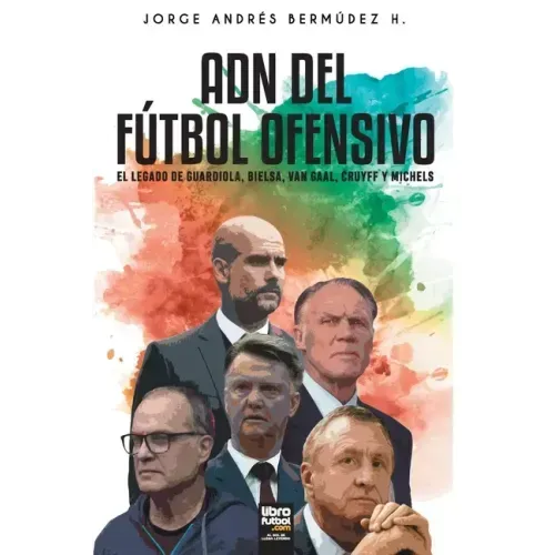 Adn del Fútbol Ofensivo: El Legado de de Guardiola, Bielsa, Van Gaal, Cruyff Y Michels