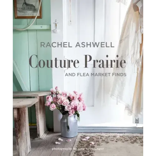 Rachel Ashwell Couture Prairie: And Flea Market Finds