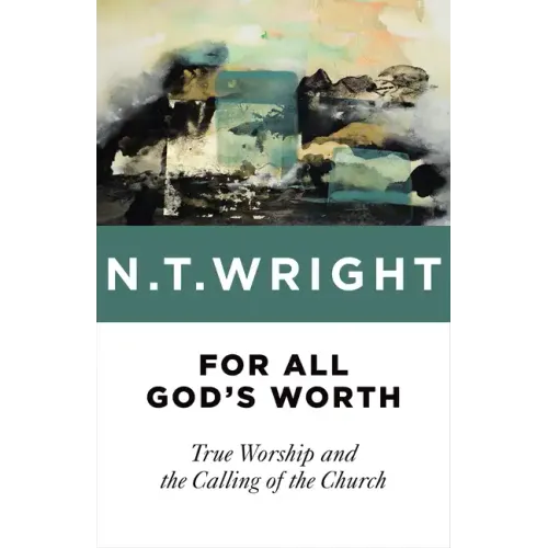 For All God's Worth: True Worship and the Calling of the Church