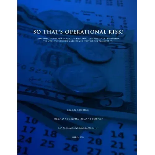So That's Operational Risk! (How operational risk in mortgage-backed securities almost destroyed the world's financial markets and what we can do abou