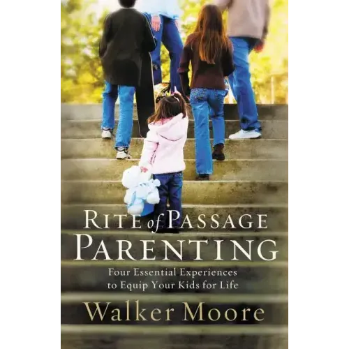 Rite of Passage Parenting: Four Essential Experiences to Equip Your Kids for Life