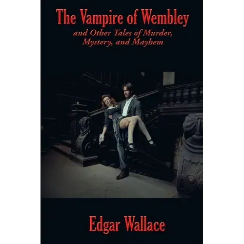 The Vampire of Wembley: And Other Tales of Murder, Mystery, and Mayhem