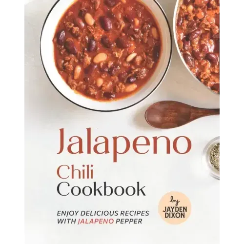 Jalapeno Chili Cookbook: Enjoy Delicious Recipes with Jalapeno Pepper