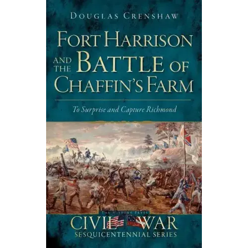 Fort Harrison and the Battle of Chaffin's Farm: To Surprise and Capture Richmond