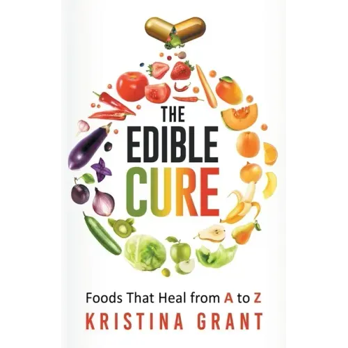 The Edible Cure: Foods That Heal from A to Z