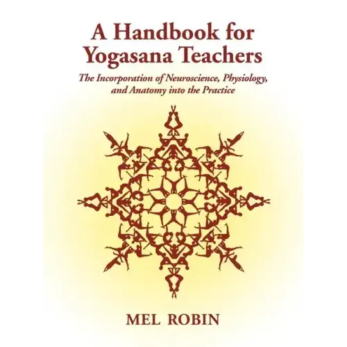 A Handbook for Yogasana Teachers: The Incorporation of Neuroscience, Physiology, and Anatomy into the Practice
