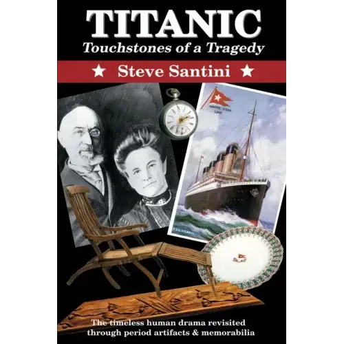 Titanic: Touchstones of a Tragedy: The Timeless Human Drama Revisited Through Period Artifacts and Memorabilia