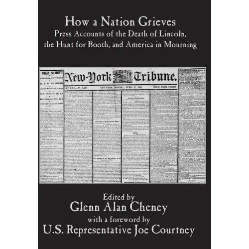 How a Nation Grieves: Press Accounts of the Death of Lincoln, the Hunt for Booth, and America in Mourning