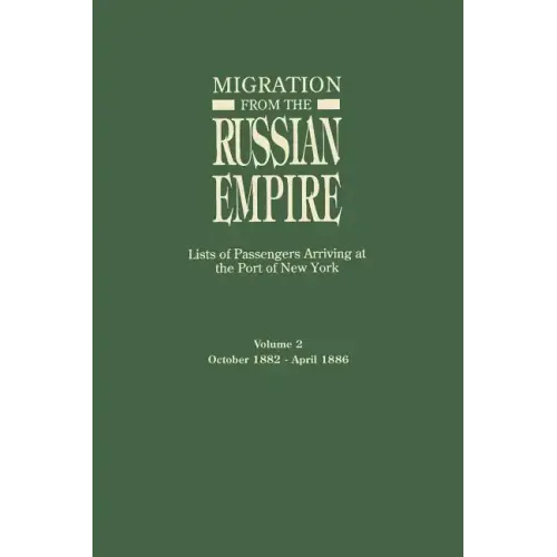 Migration from the Russian Empire: Lists of Passengers Arriving at the Port of New York. Volume II: October 1882-April 1886