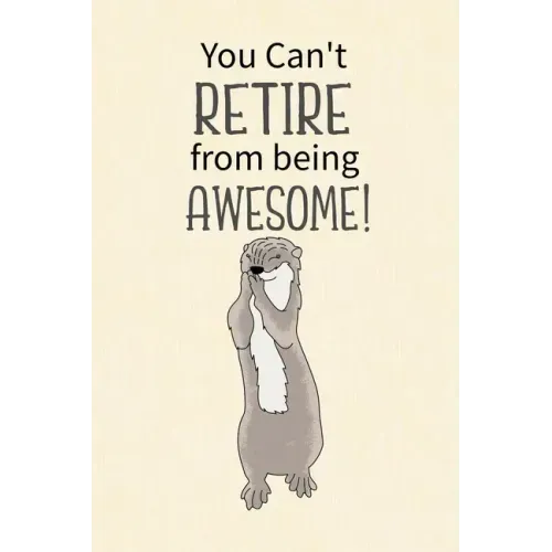 You Can't Retire from Being Awesome: Retirement Gift for Coworker, Gifts for Otter Lovers, Otter Notebook, Animals Notebook, Memory Notebook