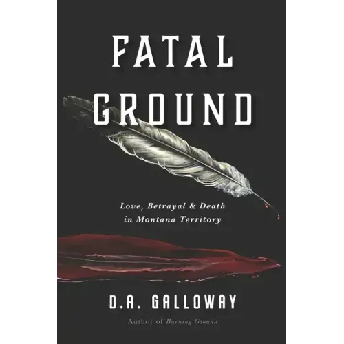 Fatal Ground: Love, Betrayal & Death in Montana Territory