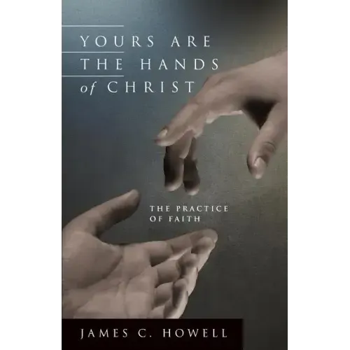 Yours Are the Hands of Christ: The Practice of Faith