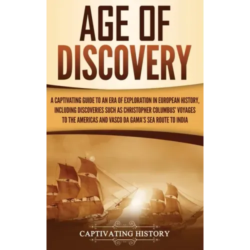 Age of Discovery: A Captivating Guide to an Era of Exploration in European History, Including Discoveries Such as Christopher Columbus'