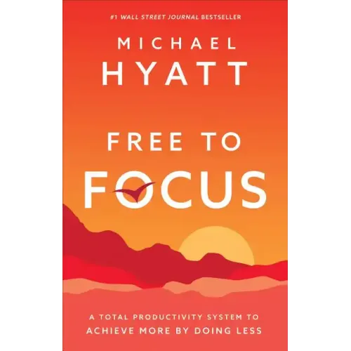 Free to Focus: A Total Productivity System to Achieve More by Doing Less