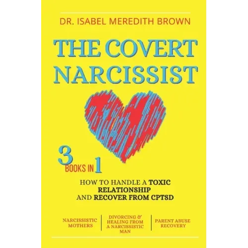 The Covert Narcissist: 3 Books in 1 - How to Handle a Toxic Relationship and Recover from CPTSD - Narcissistic Mothers, Divorcing & Healing f