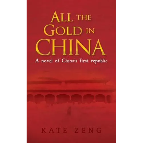 All the Gold in China: A novel of China's first republic