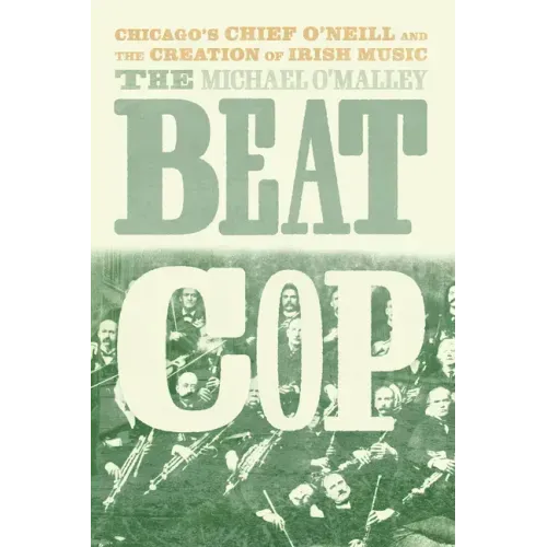 The Beat Cop: Chicago's Chief O'Neill and the Creation of Irish Music