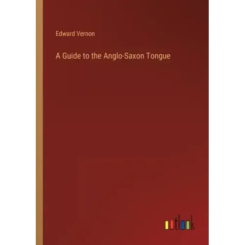 A Guide to the Anglo-Saxon Tongue
