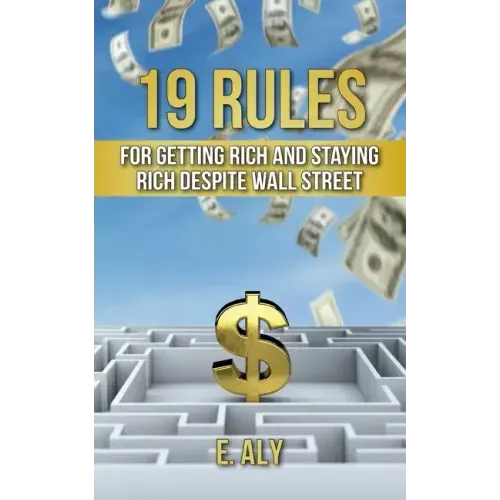 19 Rules for Getting Rich and Staying Rich Despite Wall Street