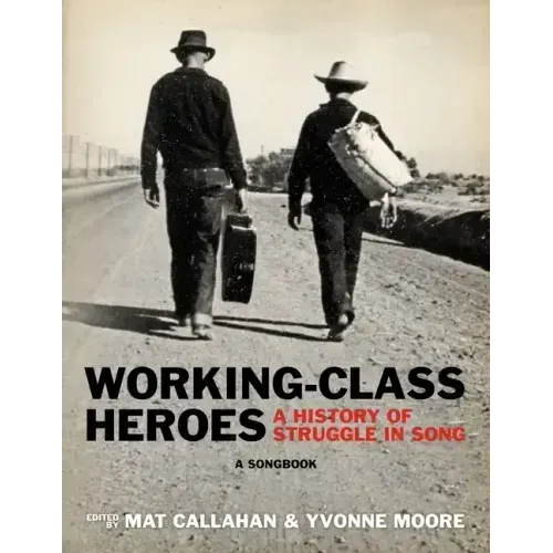 Working-Class Heroes: A History of Struggle in Song: A Songbook