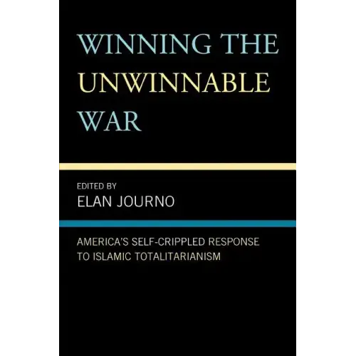 Winning the Unwinnable War: America's Self-Crippled Response to Islamic Totalitarianism