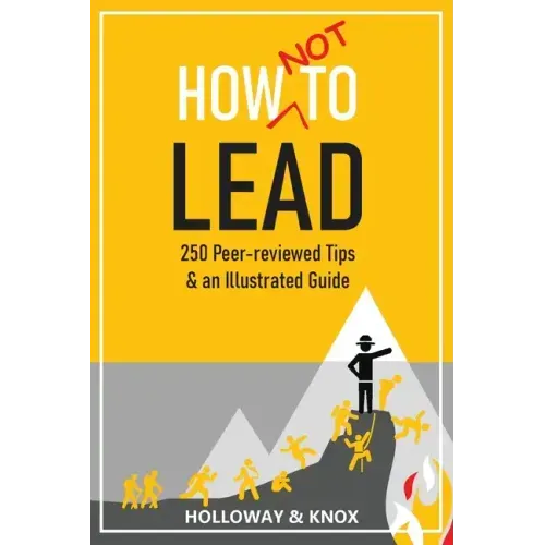 How Not to Lead: 250 Peer-reviewed Tips