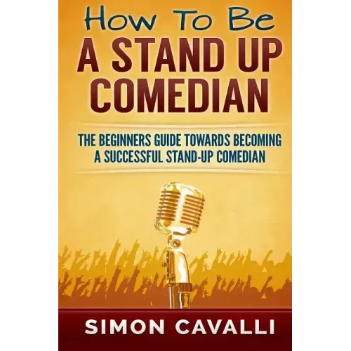 How To Be A Stand Up Comedian: The Beginners Guide Towards Becoming A Successful Stand-up Comedian
