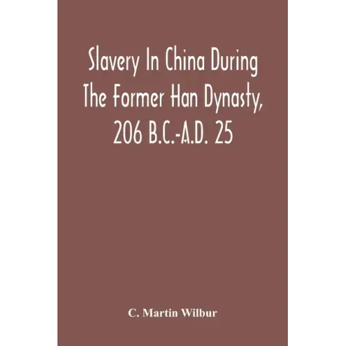 Slavery In China During The Former Han Dynasty, 206 B.C.-A.D. 25
