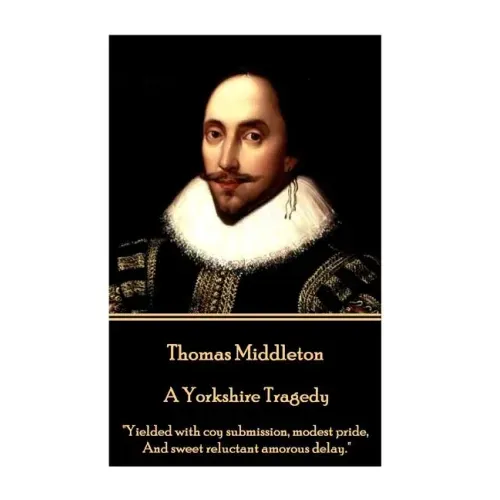 Thomas Middleton - A Yorkshire Tragedy: "Yielded with coy submission, modest pride, And sweet reluctant amorous delay."