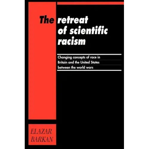 Retreat of Scientific Racism: Changing Concepts of Race in Britain and the United States Between the World Wars