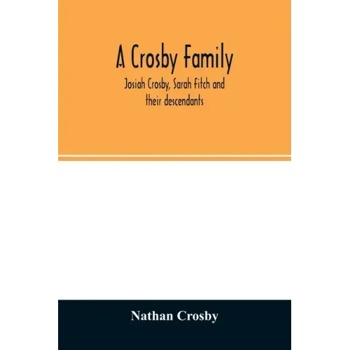 A Crosby family. Josiah Crosby, Sarah Fitch and their descendants