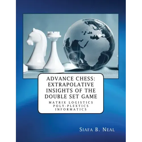 Advance Chess: Extrapolative Insights of the Double Set Game: Matrix Logistics Poly-plextics Informatics (D.4.2.11), Book 2 Vol. 4.