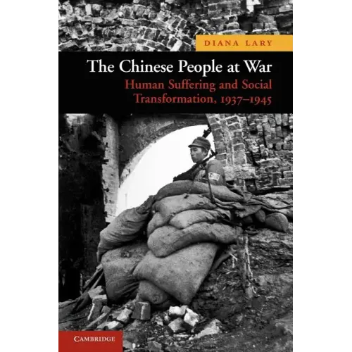 The Chinese People at War: Human Suffering and Social Transformation, 1937-1945