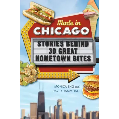 Made in Chicago: Stories Behind 30 Great Hometown Bites