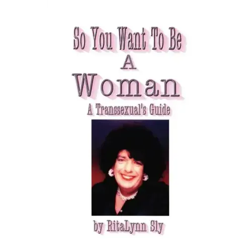So You Want to Be a Woman: A Transsexuals's Guide