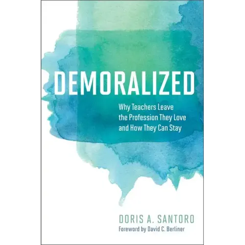 Demoralized: Why Teachers Leave the Profession They Love and How They Can Stay