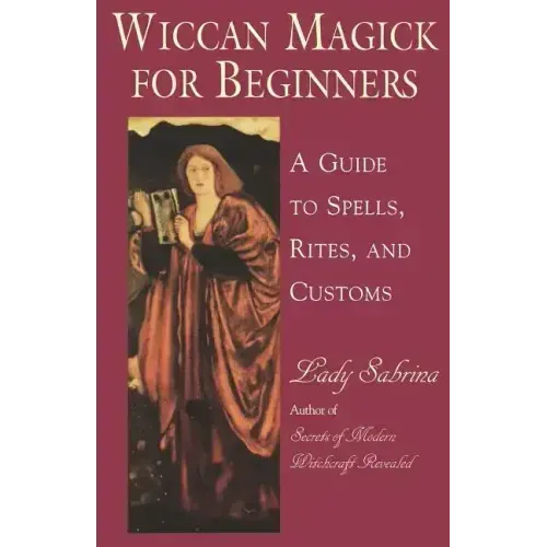 Wiccan Magick for Beginners: A Guide to Spells, Rites, and Customs