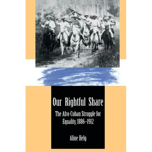 Our Rightful Share: The Afro-Cuban Struggle for Equality, 1886-1912
