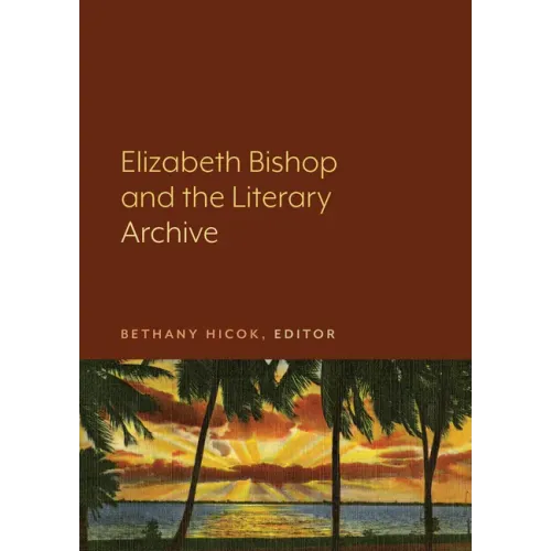 Elizabeth Bishop and the Literary Archive