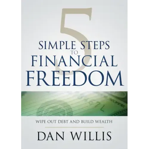 5 Simple Steps to Financial Freedom: Wipe Out Debt and Build Wealth