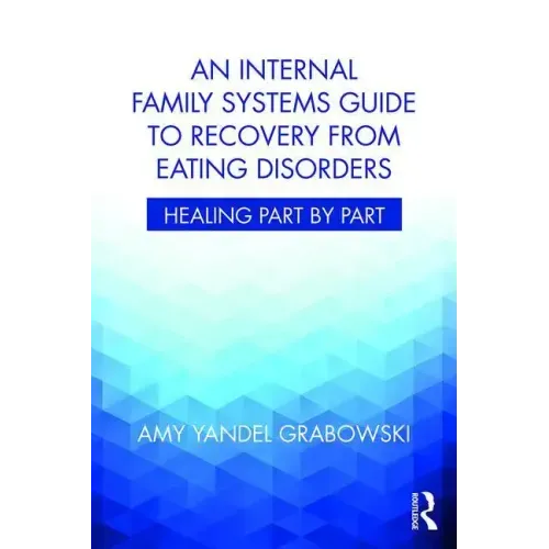 An Internal Family Systems Guide to Recovery from Eating Disorders: Healing Part by Part
