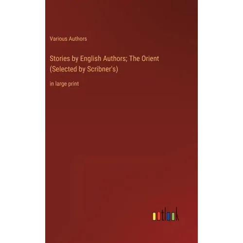 Stories by English Authors; The Orient (Selected by Scribner's): in large print