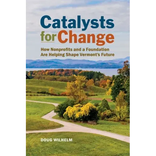 Catalysts for Change: How Nonprofits and a Foundation Are Helping Shape Vermont's Future