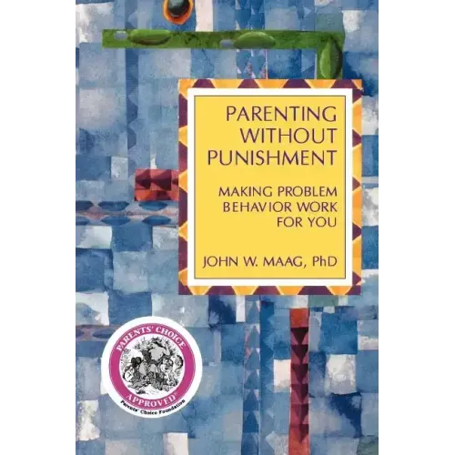 Parenting Without Punishment: Making Problem Behavior Work for You