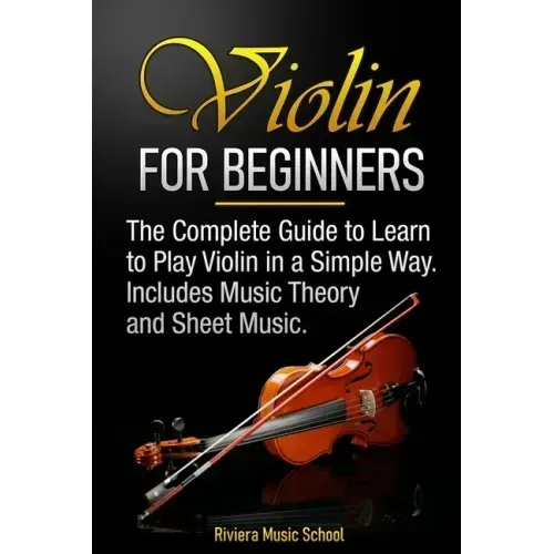 Violin for Beginners: The Complete Guide to Learn to Play Violin in a Simple Way. Includes Music Theory and Sheet Music