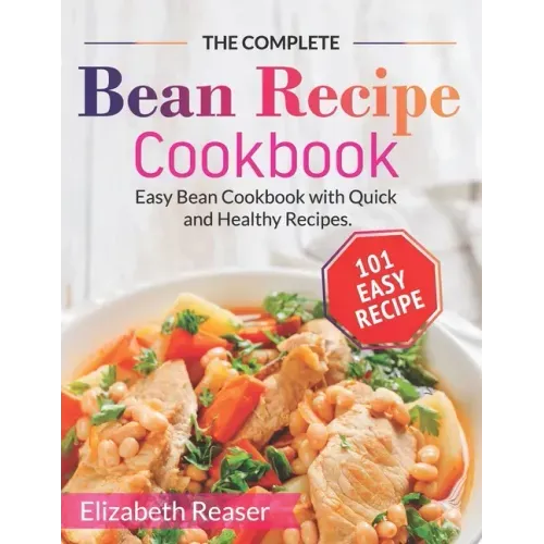 The Complete Bean Recipe Cookbook: Easy Bean Cookbook with Quick and Healthy Recipes