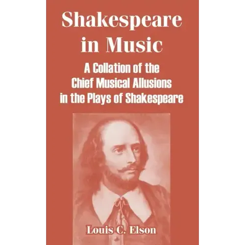 Shakespeare in Music: A Collation of the Chief Musical Allusions in the Plays of Shakespeare