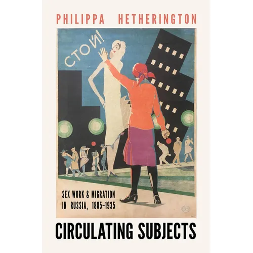 Circulating Subjects: Sex Work and Migration in Russia, 1885-1935