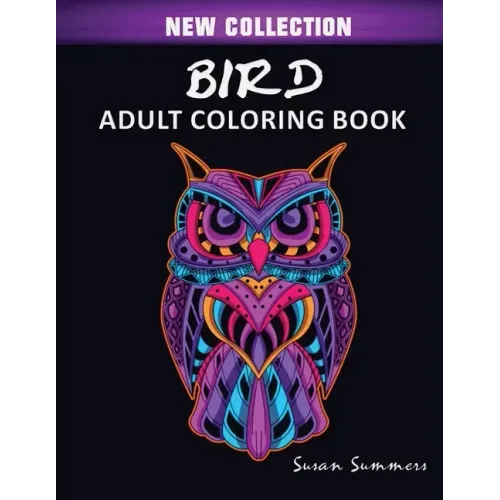 Bird Adult Coloring Book: Includes Parrots, Owls, Eagles, Hawks, Chickens and Much More