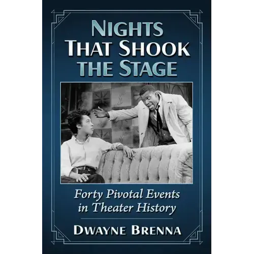 Nights That Shook the Stage: Forty Pivotal Events in Theater History